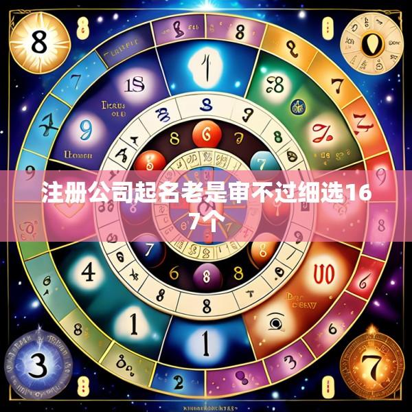 注册公司起名老是审不过细选167个