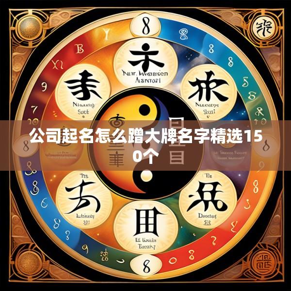 公司起名怎么蹭大牌名字精选150个