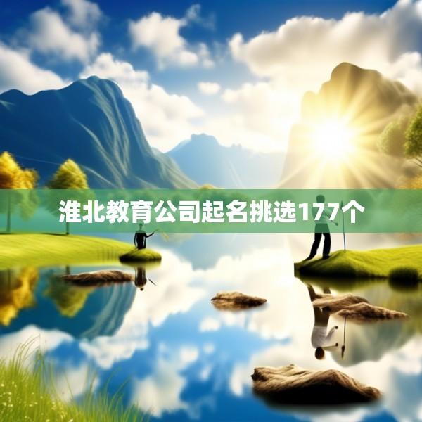 淮北教育公司起名挑选177个