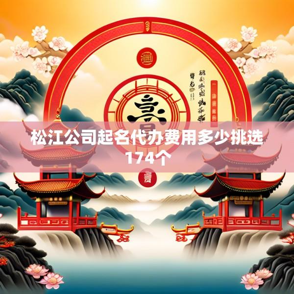 松江公司起名代办费用多少挑选174个