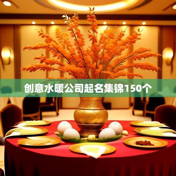 创意水暖公司起名集锦150个